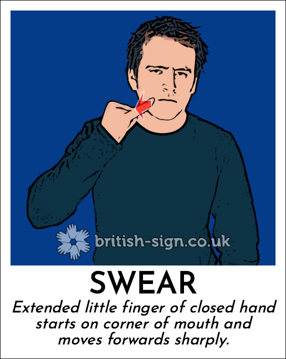 Swear: Extended little finger of closed hand starts on corner of mouth and moves forwards sharply.